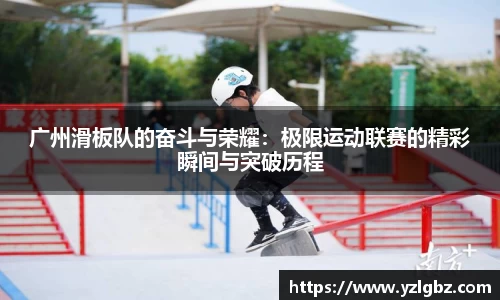 广州滑板队的奋斗与荣耀：极限运动联赛的精彩瞬间与突破历程