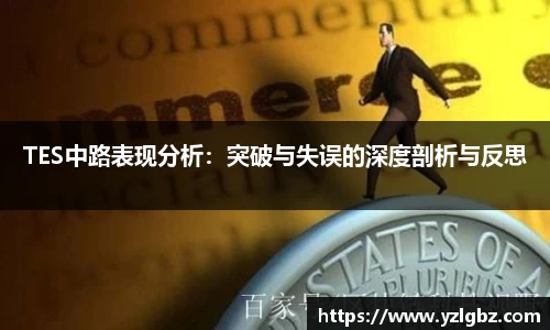TES中路表现分析：突破与失误的深度剖析与反思