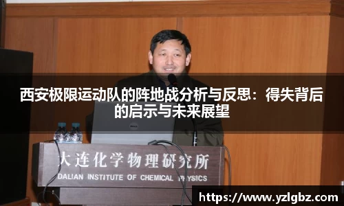 西安极限运动队的阵地战分析与反思：得失背后的启示与未来展望