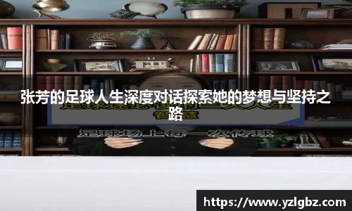 张芳的足球人生深度对话探索她的梦想与坚持之路